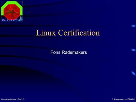 F. Rademakers - CERN/EPLinux Certification - FOCUS Linux Certification Fons Rademakers.