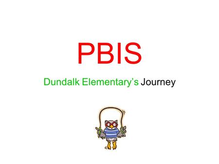 PBIS Dundalk Elementary’s Journey. Biggest Gain Quality Instructional Time! 2002-2003: 1, 469 referrals= 14,690 10 min. = 245 hrs.= 41 6.