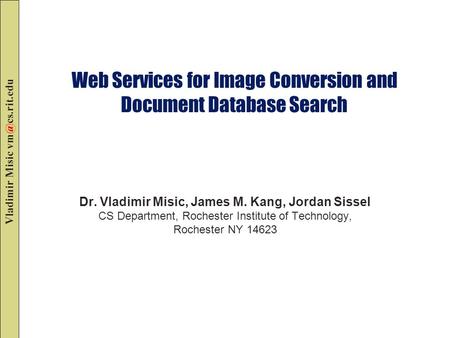 Vladimir Misic Web Services for Image Conversion and Document Database Search Dr. Vladimir Misic, James M. Kang, Jordan Sissel CS Department,