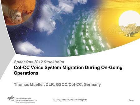 SpaceOps Stockholm 2012- Page 1 SpaceOps 2012 Stockholm Col-CC Voice System Migration During On-Going Operations Thomas Mueller, DLR,