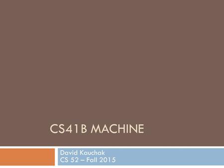 CS41B MACHINE David Kauchak CS 52 – Fall 2015. Admin  Assignment 3  due Monday at 11:59pm  one small error in 5b (fast division) that’s been fixed.