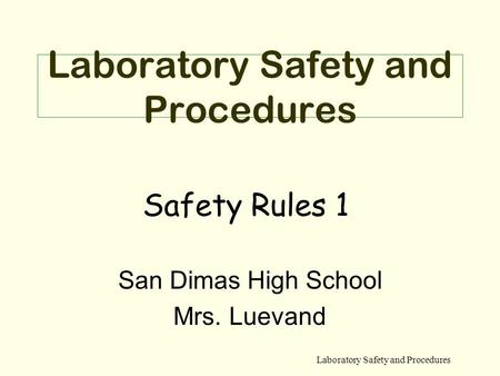 Laboratory Safety and Procedures San Dimas High School Mrs. Luevand Safety Rules 1.