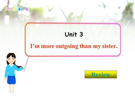 Unit 3 I’m more outgoing than my sister. Review They are twins. Lily is taller than Lucy. Lucy is shorter than Lily. 2 Lucy Lily Free talk.