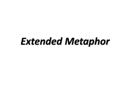 Extended Metaphor. Review: What is a metaphor? – A comparison between two unlike things NOT using like or as. – Stating that something IS something else.