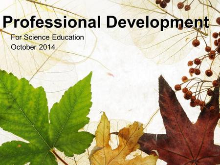 Professional Development For Science Education October 2014 For Science Education October 2014.