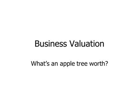 Business Valuation What’s an apple tree worth?.