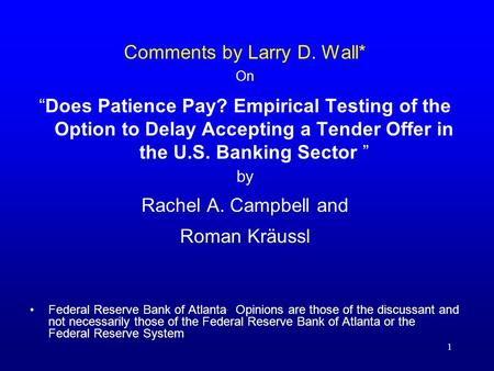 1 Comments by Larry D. Wall* On “Does Patience Pay? Empirical Testing of the Option to Delay Accepting a Tender Offer in the U.S. Banking Sector ” by Rachel.