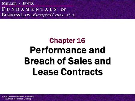 © 2007 West Legal Studies in Business, A Division of Thomson Learning Chapter 16 Performance and Breach of Sales and Lease Contracts.