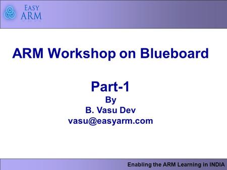 Enabling the ARM Learning in INDIA ARM Workshop on Blueboard Part-1 By B. Vasu Dev