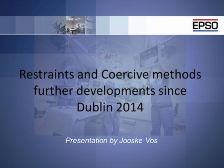 Restraints and Coercive methods further developments since Dublin 2014 Presentation by Jooske Vos.