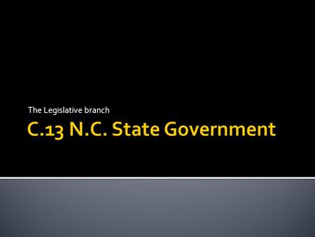 The Legislative branch.  I. C.13 Legislative and Executive branch of N.C.  II. E.O.C. review  III. West Wing??????