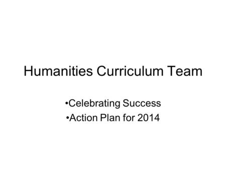 Humanities Curriculum Team Celebrating Success Action Plan for 2014.