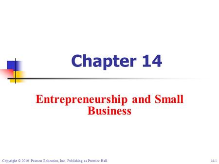 Copyright © 2010 Pearson Education, Inc. Publishing as Prentice Hall.14-1 Chapter 14 Entrepreneurship and Small Business.