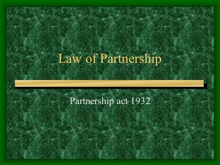 Law of Partnership Partnership act 1932 Registration of Firm Name Principal Place Name of other places Joining date of Partners Name & Addresses of Partners.