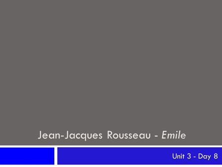 Jean-Jacques Rousseau - Emile Unit 3 - Day 8. Jean-Jacques Rousseau Jean-Jacques Rousseau (1712-1778) Born in Geneva, Switzerland Mother dies in childbirth,