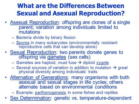 What are the Differences Between Sexual and Asexual Reproduction? Asexual Reproduction: offspring are clones of a single parent; variation among individuals.