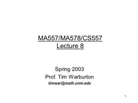 1 Spring 2003 Prof. Tim Warburton MA557/MA578/CS557 Lecture 8.