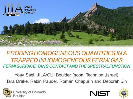 PROBING HOMOGENEOUS QUANTITIES IN A TRAPPED INHOMOGENEOUS FERMI GAS FERMI SURFACE, TAN’S CONTACT AND THE SPECTRAL FUNCTION Yoav Sagi, JILA/CU, Boulder.