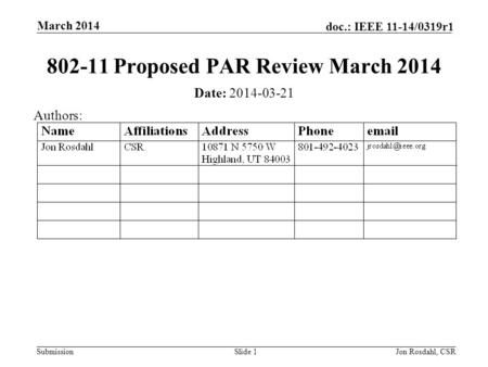 Submission doc.: IEEE 11-14/0319r1 March 2014 Jon Rosdahl, CSRSlide 1 802-11 Proposed PAR Review March 2014 Date: 2014-03-21 Authors: