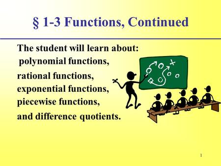 1 § 1-3 Functions, Continued The student will learn about: piecewise functions, exponential functions, and difference quotients. polynomial functions,