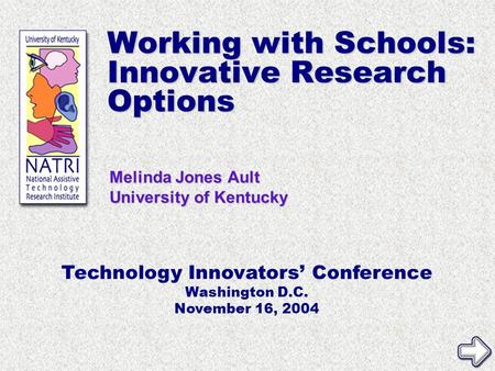 Melinda Jones Ault University of Kentucky Technology Innovators’ Conference Washington D.C. November 16, 2004 Working with Schools: Innovative Research.