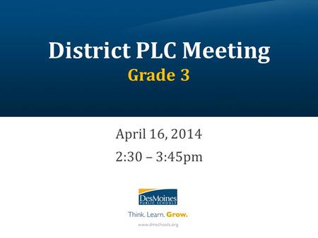 District PLC Meeting Grade 3 April 16, 2014 2:30 – 3:45pm.