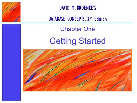 Getting Started Chapter One DAVID M. KROENKE’S DATABASE CONCEPTS, 2 nd Edition.