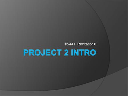 15-441: Recitation 6. Outline  Project 1 Wrap up  Project 2 Intro  Questions.