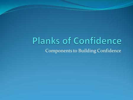 Components to Building Confidence. Content Have something worthwhile to say. Don’t base your speaking on assertions or emotional appeals.