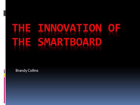 Brandy Collins. The Need for the Smartboard Due to the rise of technology within schools, businesses and organizations, it has become inevitable for the.