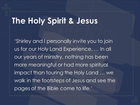 The Holy Spirit & Jesus ‘Shirley and I personally invite you to join us for our Holy Land Experience. … In all our years of ministry, nothing has been.