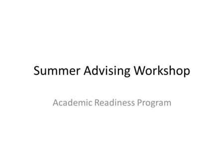 Summer Advising Workshop Academic Readiness Program.