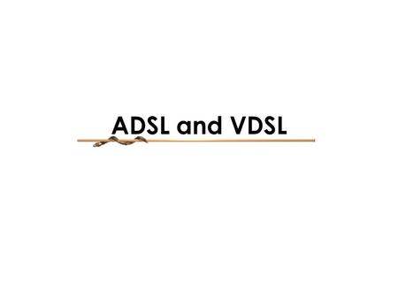 ADSL and VDSL. What are these technologies Speeds and restrictions Who supports VDSL Where will these technologies be used What is the future of ADSL.