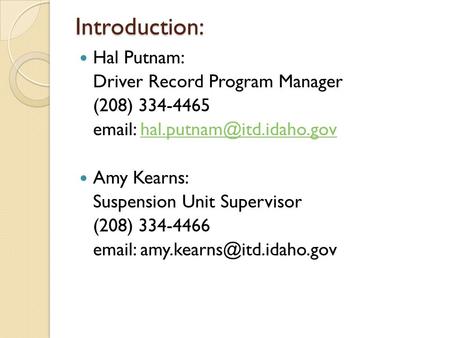 Introduction: Hal Putnam: Driver Record Program Manager (208) 334-4465   Amy Kearns: Suspension Unit.