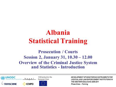 Albania Statistical Training Prosecution / Courts Session 2, January 31, 10.30 – 12.00 Overview of the Criminal Justice System and Statistics - Introduction.