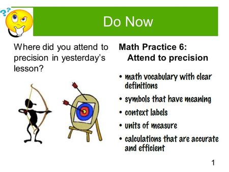 Do Now Where did you attend to precision in yesterday’s lesson? Math Practice 6: Attend to precision 1.