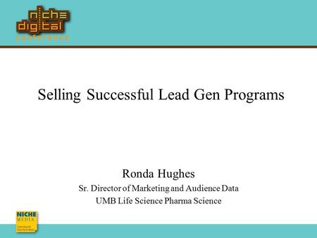 Selling Successful Lead Gen Programs Ronda Hughes Sr. Director of Marketing and Audience Data UMB Life Science Pharma Science.