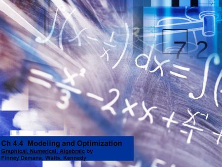 Ch 4.4 Modeling and Optimization Graphical, Numerical, Algebraic by Finney Demana, Waits, Kennedy.