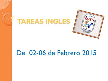 TAREAS INGLES De 02-06 de Febrero 2015. Primero de primaria Teacher: Miguel Ángel Cedillos Primero de primaria Teacher: Miguel Ángel Cedillos MONDAYTUESDAY.