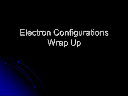 Electron Configurations Wrap Up. The Layout of the Periodic Table Elements in the same families have very similar electron configurations. Elements.