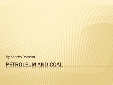 By Andres Romero. Petroleum is a nonrenewable resource that is formed from the dead remains of animals and plants. The remains are covered by layers of.