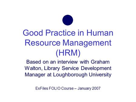 Good Practice in Human Resource Management (HRM) Based on an interview with Graham Walton, Library Service Development Manager at Loughborough University.