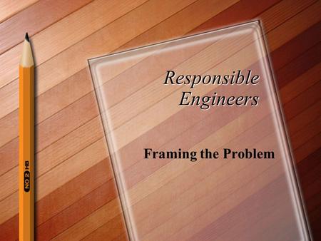 Responsible Engineers Framing the Problem. How do we address a problem? When addressing an ethical dilemma, we usually experience moral disagreement and.