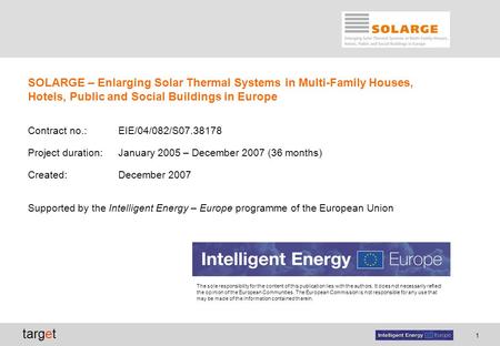 1 target SOLARGE – Enlarging Solar Thermal Systems in Multi-Family Houses, Hotels, Public and Social Buildings in Europe Contract no.: EIE/04/082/S07.38178.