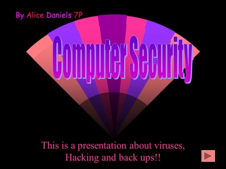 This is a presentation about viruses, Hacking and back ups!! By Alice Daniels 7P.