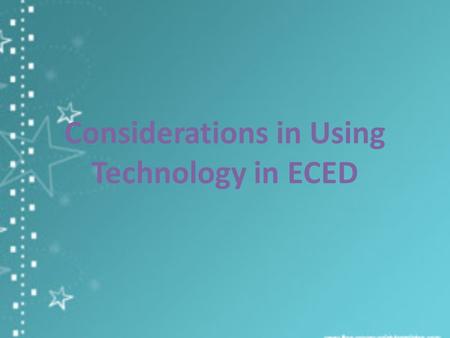 Considerations in Using Technology in ECED. STUDENT.