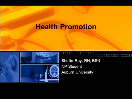 Health Promotion Shellie Ray, RN, BSN NP Student Auburn University.