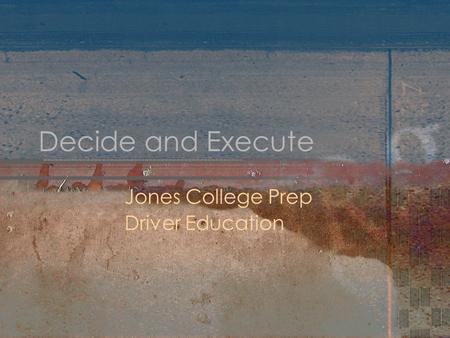 Decide and Execute Jones College Prep Driver Education.