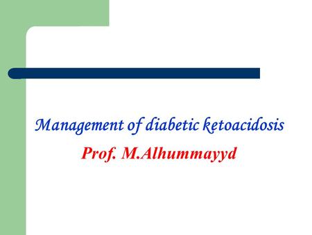 Management of diabetic ketoacidosis Prof. M.Alhummayyd.