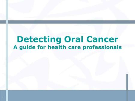 1 Detecting Oral Cancer A guide for health care professionals.